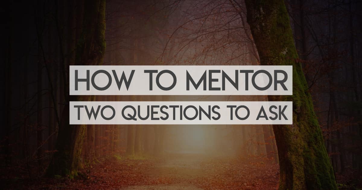 How to Mentor: Two questions to Ask Every Mentee