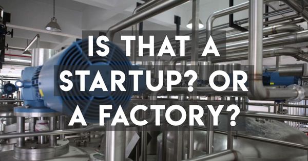 That's No Tech Startup: That's a Factory
